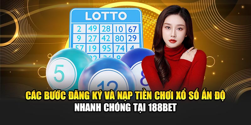 Các bước đăng ký và nạp tiền chơi xổ số Ấn Độ nhanh chóng tại 188Bet