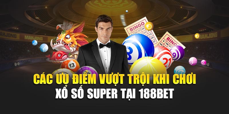 Các ưu điểm vượt trội khi chơi xổ số Super tại 188bet