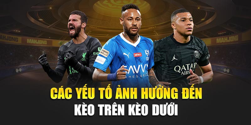 Kèo Trên Kèo Dưới Cách Phân Biệt Và Chiến Lược Hiệu Quả 1 Các yếu tố ảnh hưởng đến kèo trên kèo dưới