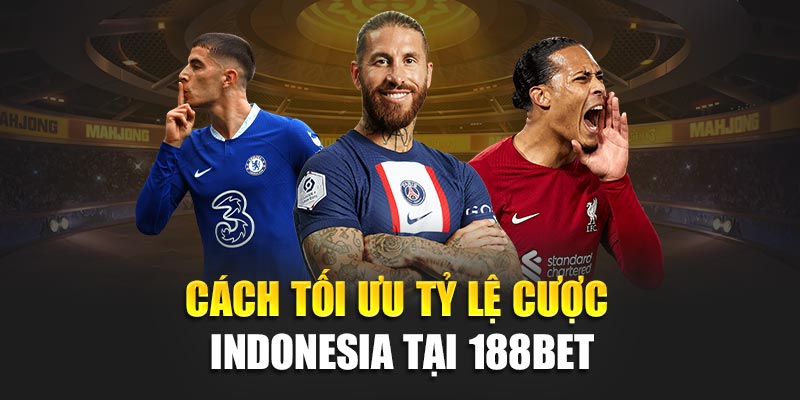 Tỷ Lệ Cược Indonesia 188Bet Cập Nhật Chi Tiết Và Chính Xác 3 Cách tối ưu tỷ lệ cược Indonesia tại 188Bet