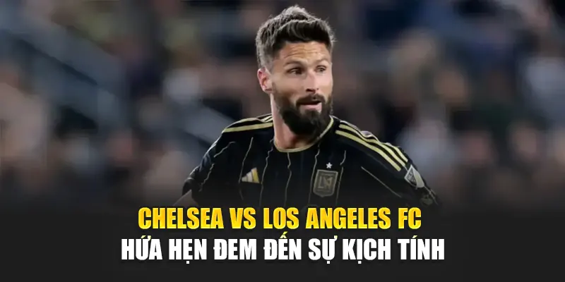 Soi Kèo Bóng Đá Chelsea Vs Los Angeles FC Từ bizworld.in.net 1 Chelsea vs Los Angeles FC hứa hẹn đem đến sự kịch tính