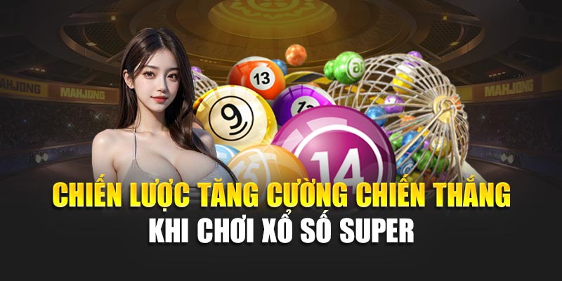 Chiến lược tăng cường chiến thắng khi chơi xổ số Super