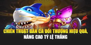 Chiến Thuật Bắn Cá Đổi Thưởng Hiệu Quả, Nâng Cao Tỷ Lệ Thắng