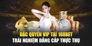 Đặc Quyền VIP Tại 188BET Trải Nghiệm Đẳng Cấp Thực Thụ