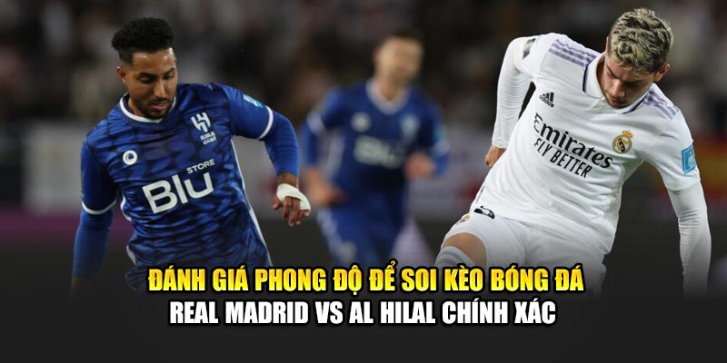 Soi Kèo Bóng Đá Real Madrid Vs Al Hilal Lúc 02:00 19/06 1 Đánh giá phong độ để soi kèo bóng đá Real Madrid vs Al Hilal chính xác