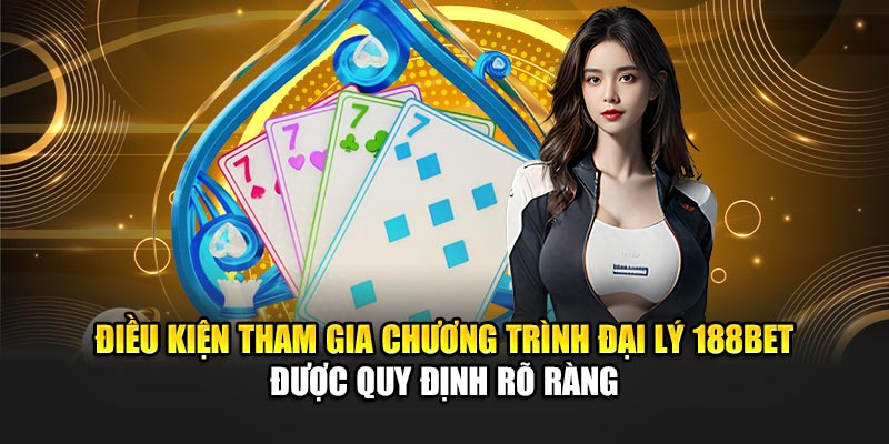 Điều kiện tham gia chương trình đại lý 188BET được quy định rõ ràng