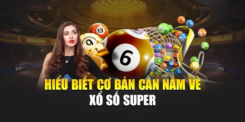 Hiểu biết cơ bản cần nắm về xổ số Super