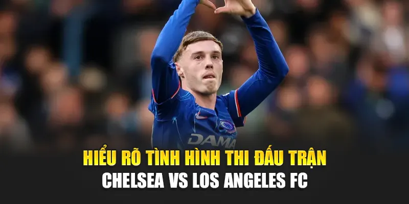 Soi Kèo Bóng Đá Chelsea Vs Los Angeles FC Từ bizworld.in.net 2 Hiểu rõ tình hình thi đấu trận Chelsea vs Los Angeles FC