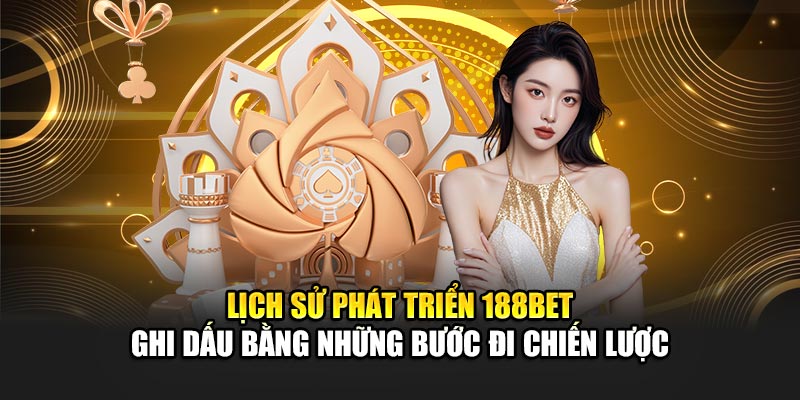 Lịch Sử Phát Triển 188Bet 1 Lịch sử phát triển 188BET ghi dấu bằng những bước đi chiến lược