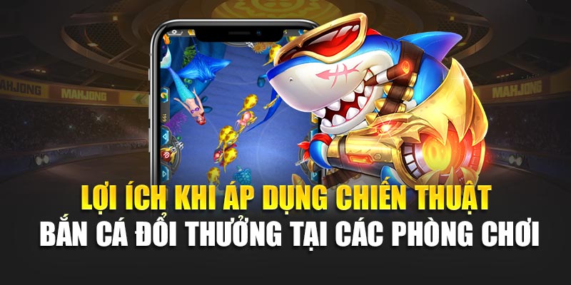 Chiến Thuật Bắn Cá Đổi Thưởng Hiệu Quả, Nâng Cao Tỷ Lệ Thắng 2 Lợi ích khi áp dụng chiến thuật bắn cá đổi thưởng tại các phòng chơi