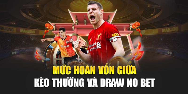 Tìm Hiểu Chi Tiết Về Kèo Draw No Bet Trong Cá Cược Bóng Đá 2 Mức hoàn vốn giữa kèo thường và Draw no bet