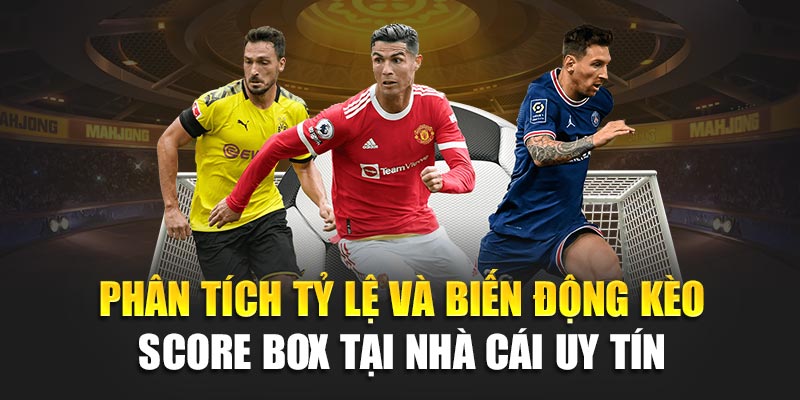 Tìm Hiểu Chi Tiết Về Kèo Score Box Và cách chơi Hiệu Quả 3 Phân tích tỷ lệ và biến động kèo Score Box tại nhà cái uy tín