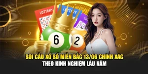 Soi Cầu Xổ Số Miền Bắc 13/06 Chính Xác Theo Kinh Nghiệm Lâu Năm