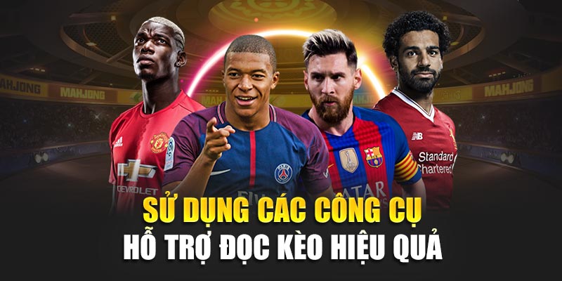 Sử dụng các công cụ hỗ trợ đọc kèo hiệu quả