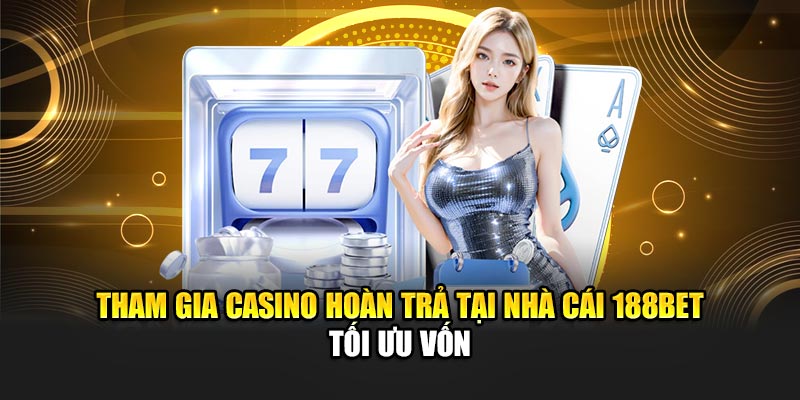 Tham Gia Casino Hoàn Trả Tại 188bet Nhận Ưu Đãi Siêu Hấp Dẫn 1 Tham gia casino hoàn trả tại nhà cái 188BET tối ưu vốn
