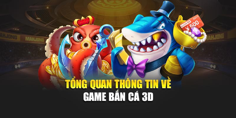 Tổng quan thông tin về game bắn cá 3D