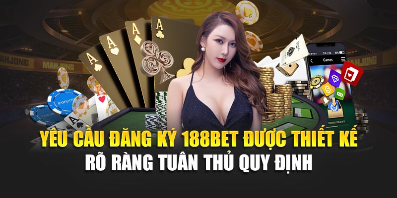 Yêu cầu đăng ký 188BET được thiết kế rõ ràng tuân thủ quy định
